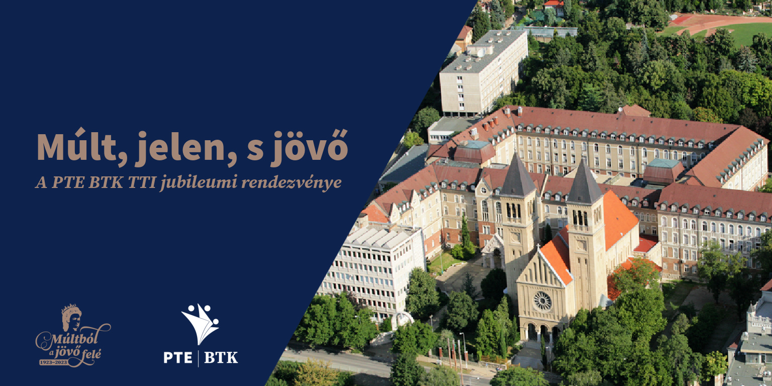 Múlt, jelen, s jövő - A PTE BTK TTI jubileumi rendezvénye | 2023. április 24-26.