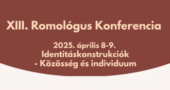 Konferencia | XIII. Romológus Konferencia. Identitáskonstrukciók - Közösség és individuum