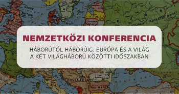Konferencia | Háborútól háborúig. Európa és a világ a két világháború közötti időszakban