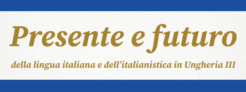 Presente e futuro della lingua italiana e dell'italianistica in Ungheria III