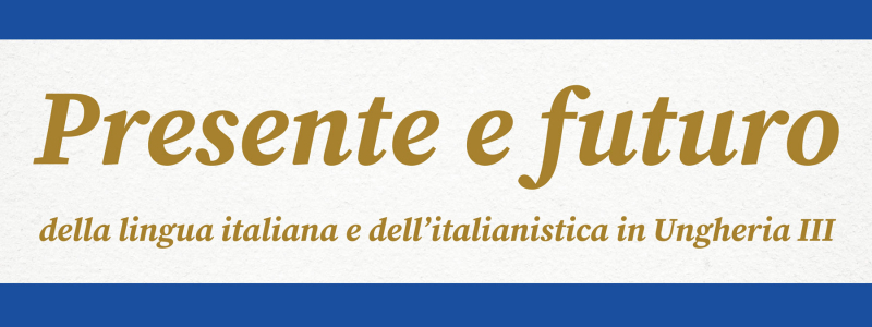 Presente e futuro della lingua lingua italiana e dell'italianistica in Ungheria III