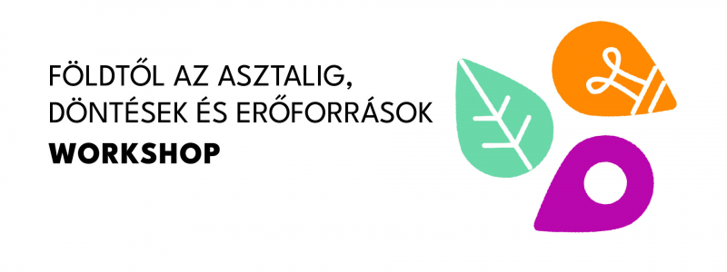 Workshop | Földtől az asztalig, döntések és erőforrások