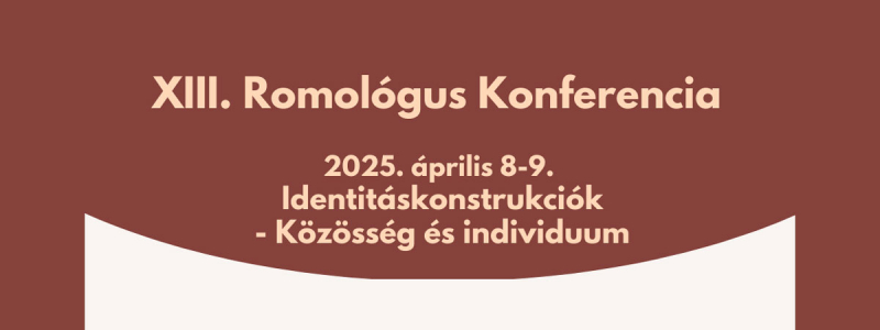 Konferencia | XIII. Romológus Konferencia. Identitáskonstrukciók - Közösség és individuum