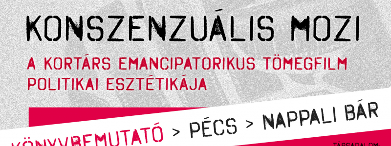 Könyvbemutató | Konszenzuális mozi - A kortárs emancipatorikus tömegfilm politikai esztétikája
