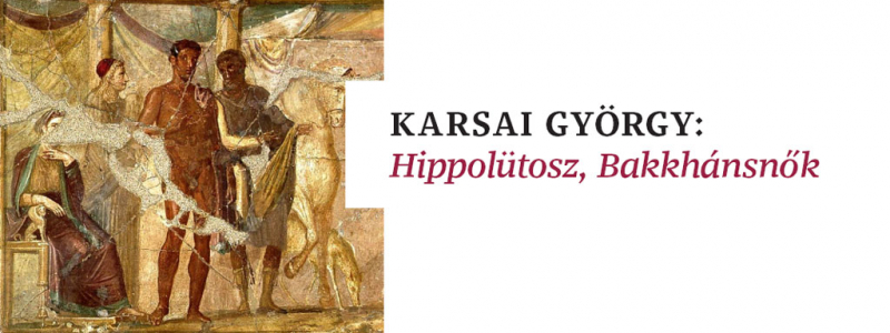 BTK Vendége | Karsai György: Hippolütosz, Bakkhánsnők