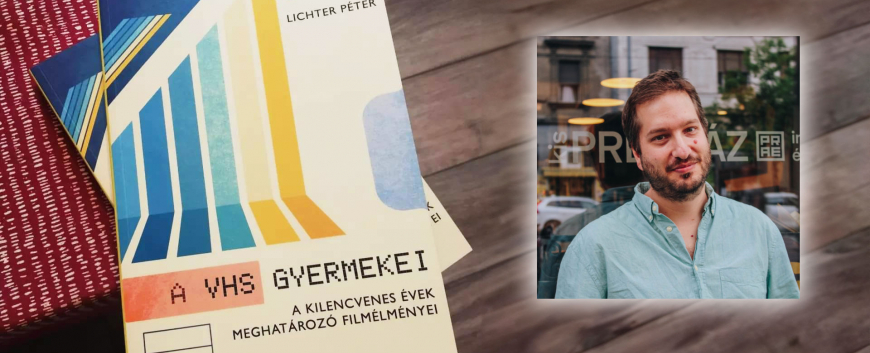 Megjelent Lichter Péter könyve A VHS gyermekei címmel